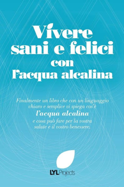 Vivere Sani E Felici Con L'Acqua Alcalina (Italian Edition)