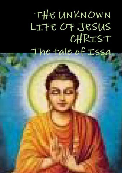 The Unknown Life Of Jesus Christ Or The Tale Of Issa Nicolas Notovitch,