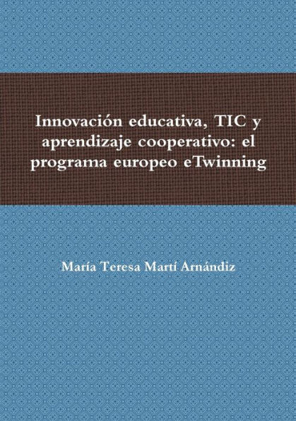 Innovación Educativa, Tic Y Aprendizaje Cooperativo: El Programa Europeo Etwinning (Spanish Edition)