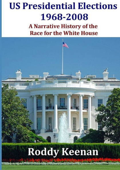 Us Presidential Elections 1968-2008 A Narrative History Of The Race For The White House