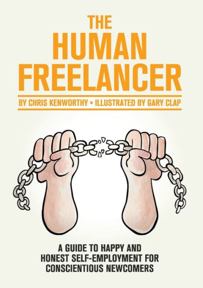 The Human Freelancer: A Guide To Happy And Honest Self-Employment For Conscientious Newcomers