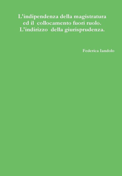 L'Indipendenza Della Magistratura Ed Il Collocamento Fuori Ruolo. L'Indirizzo Della Giurisprudenza. (Italian Edition)