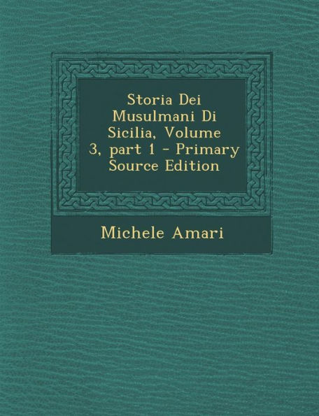 Storia Dei Musulmani Di Sicilia, Volume 3, Part 1 (English And Italian Edition)