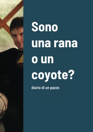 Sono Una Rana O Un Coyote?: Diario Di Un Pazzo (Italian Edition)