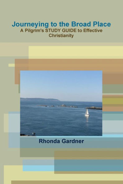 Journeying To The Broad Place - A Pilgrim's Study Guide To Effective Christianity