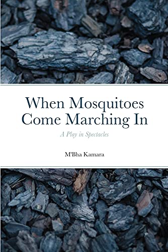 When Mosquitoes Come Marching In: A Play In Spectacles