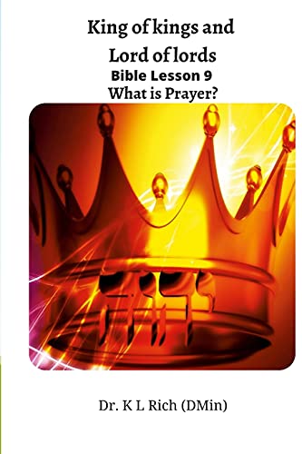 King Of Kings And Lord Of Lords Bible Lesson 9: What Is Prayer?