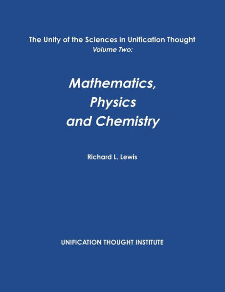 The Unity Of The Sciences In Unification Thought Volume Two: Math, Physics, Chemistry