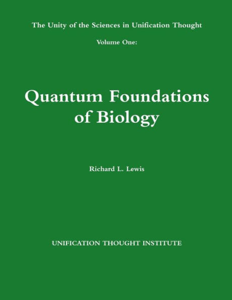 The Unity Of The Sciences In Unification Thought Volume One: Quantum Foundations Biology