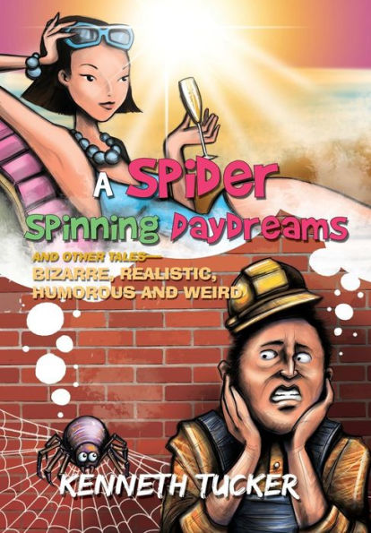 A Spider Spinning Daydreams And Other Tales-Bizarre, Realistic, Humorous And Weird