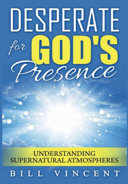 Desperate For God's Presence: Supernatural Atmospheres And Revival