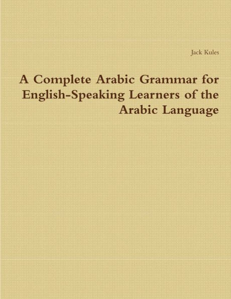 A Complete Arabic Grammar For English-Speaking Learners Of The Arabic Language