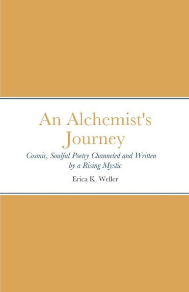 An Alchemist's Journey: Cosmic, Soulful Poetry Channeled & Written By A Rising Mystic