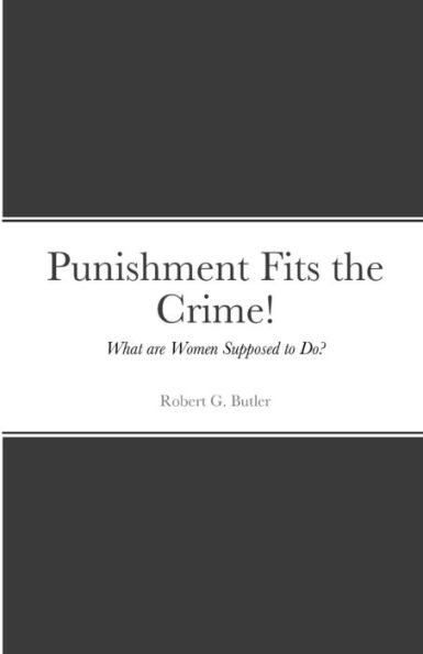 Punishment Fits The Crime!: What Are Women Supposed To Do?