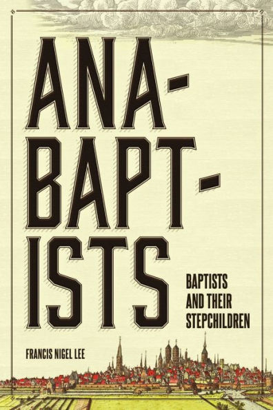 Anabaptists, Baptists, And Their Stepchildren