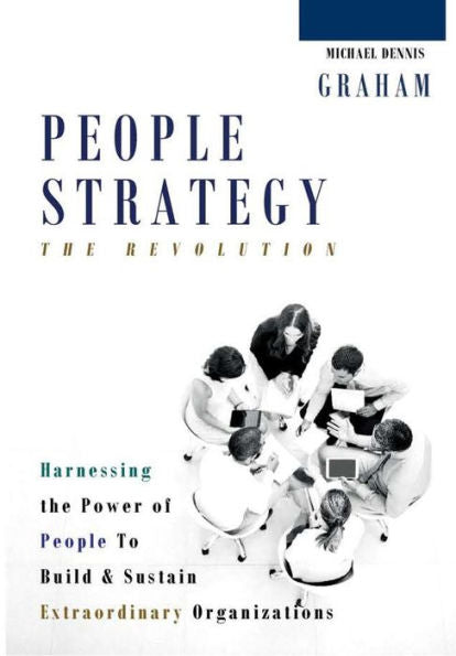 People Strategy: The Revolution - Harnessing The Power Of People To Build And Sustain Extraordinary Organizations