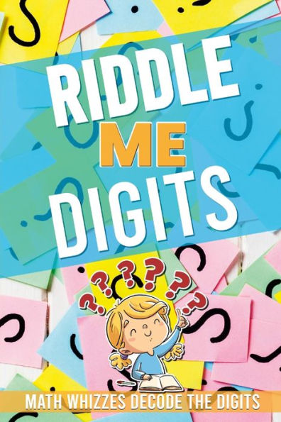 Riddle Me Digits: 52 Pages Of Amazing Riddles With Answers. Math Whizzes Decode The Digits !!