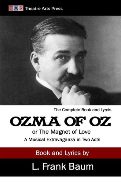 Ozma Of Oz Or The Magnet Of Love: A Musical Extravaganza In Two Acts