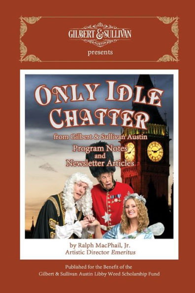 Only Idle Chatter From Gilbert & Sullivan Austin: Program Notes And Newsletter Articles By Ralph Macphail, Jr.