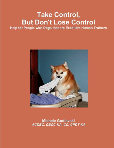 Take Control, But Don't Lose Control: Help For People With Dogs That Are Excellent Human Trainers