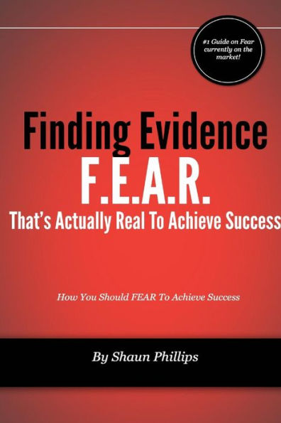F.E.A.R. Finding Evidence That's Actually Real To Achieve Success