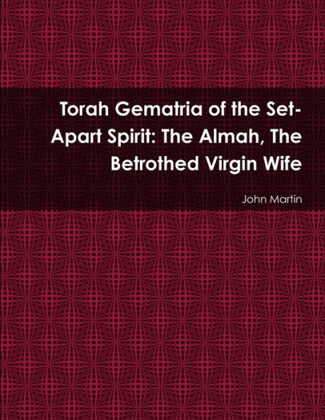 Torah Gematria Of The Set-Apart Spirit: The Almah, The Betrothed Virgin Wife (Hebrew Edition)