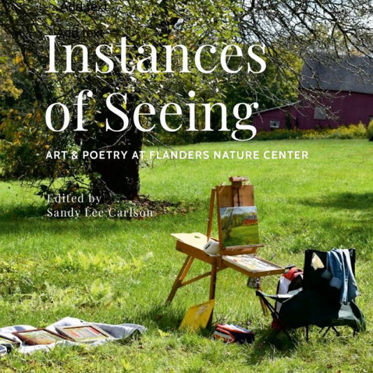Instances Of Seeing: Art And Poetry At Flanders Nature Center