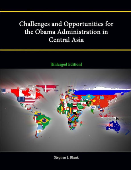 Challenges And Opportunities For The Obama Administration In Central Asia [Enlarged Edition]