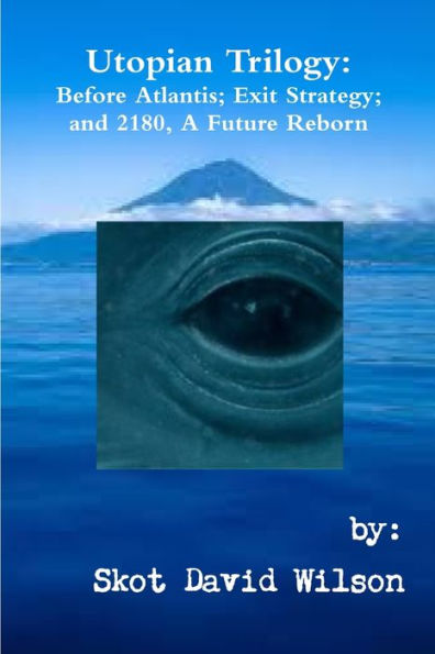 Utopian Trilogy: Before Atlantis; Exit Strategy; And 2180, A Future Reborn