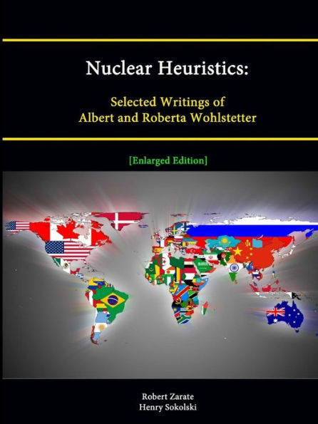 Nuclear Heuristics: Selected Writings Of Albert And Roberta Wohlstetter [Enlarged Edition]