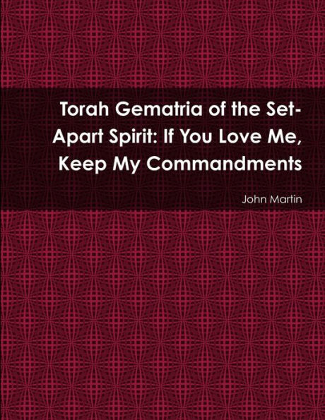Torah Gematria Of The Set-Apart Spirit: If You Love Me, Keep My Commandments (Hebrew Edition)