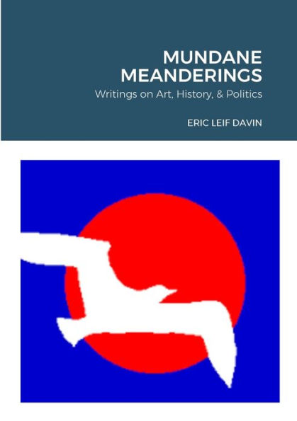 Mundane Meanderings: Writings On Art, History, And Politics