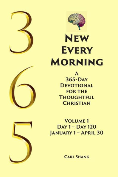 New Every Morning: A 365-Day Devotional For Thoughtful Christians Volume 1: Volume 1 Day 1?Day 120 January 1 ?April 30