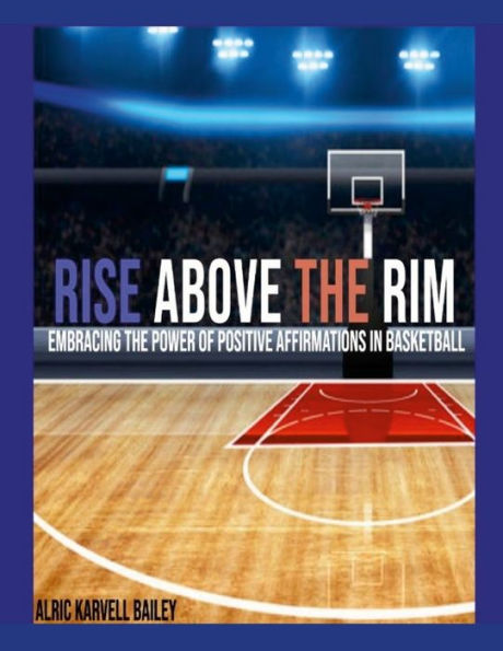 Rise Above The Rim: Embracing The Power Of Positive Affirmations In Basketball