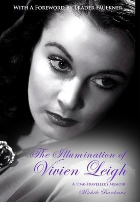 The Illumination Of Vivien Leigh: A Time-Traveller's Memoir