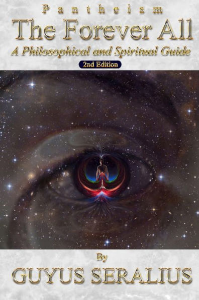 Pantheism: The Forever All: A Philosophical And Spiritual Guide, 2Nd Ed: A Philosophical And Spiritual Guide, 2Nd Ed