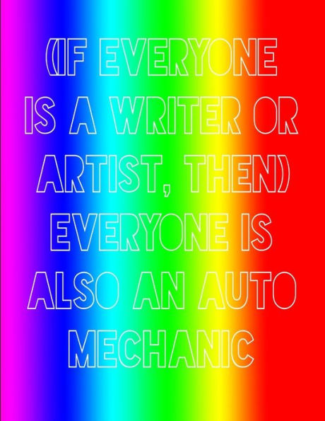 (If Everyone Is A Writer Or Artist, Then) Everyone Is Also An Auto Mechanic