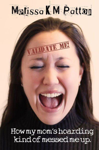 Validate Me! (How My Mom's Hoarding Kind Of Messed Me Up.)