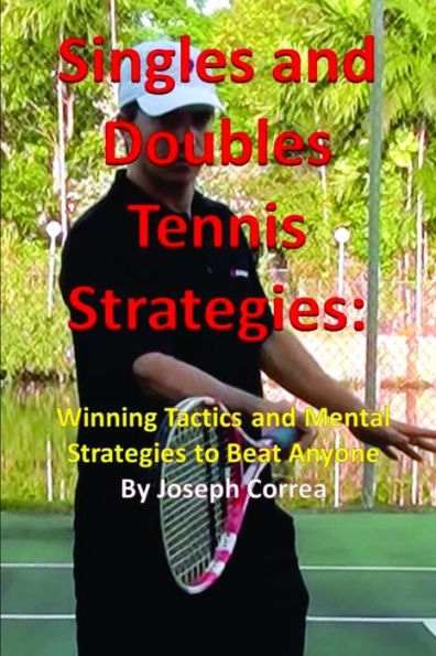 Singles And Doubles Tennis Strategies: Winning Tactics And Mental Strategies To Beat Anyone