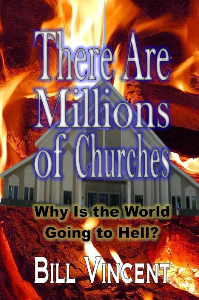 There Are Millions Of Churches: Why Is The World Going To Hell?