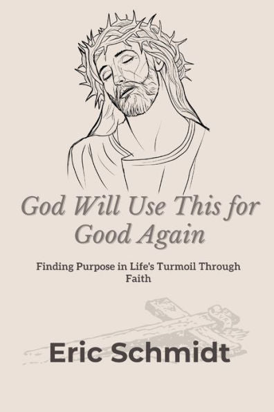 God Will Use This For Good Again: Finding Purpose In Life's Turmoil Through Faith