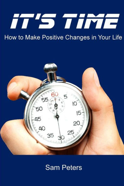 It's Time: How To Make Positive Changes In Your Life