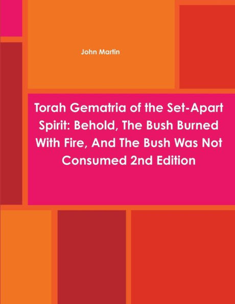 Torah Gematria Of The Set-Apart Spirit: Behold, The Bush Burned With Fire, And The Bush Was Not Consumed 2Nd Edition (Hebrew Edition)