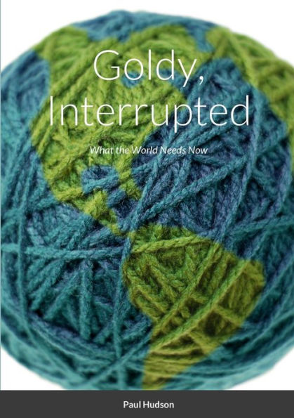 Goldy, Interrupted: What The World Needs Now