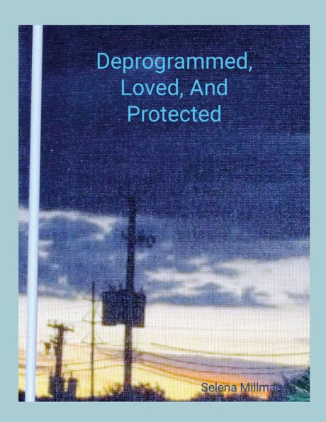 Deprogrammed, Loved, And Protected