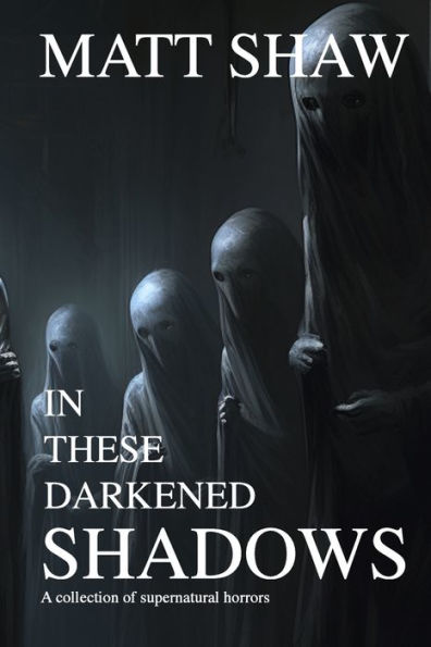 In These Darkened Shadows: A Collection Of Supernatural Horrors