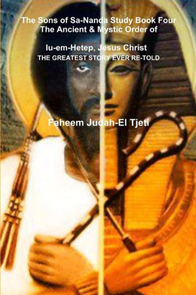 The Sons Of Sa-Nanda Study Book Four, The Ancient & Mystic Order Of Iu-Em-Hetep, Jesus Christ Jesus In Kemet