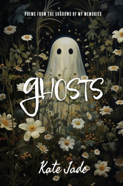 Ghosts: Poems From The Shadows Of My Memories