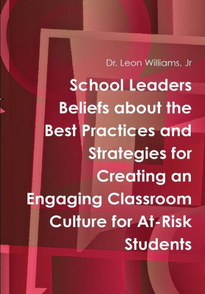 School Leaders Beliefs About The Best Practices And Strategies For Creating An Engaging Classroom Culture For At-Risk Students