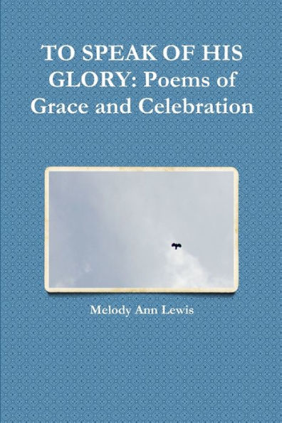 To Speak Of His Glory: Poems Of Grace And Celebration